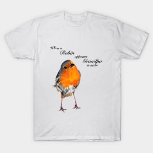 When a Robin appears Grandpa is near T-Shirt